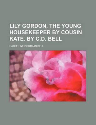 Book cover for Lily Gordon, the Young Housekeeper by Cousin Kate. by C.D. Bell