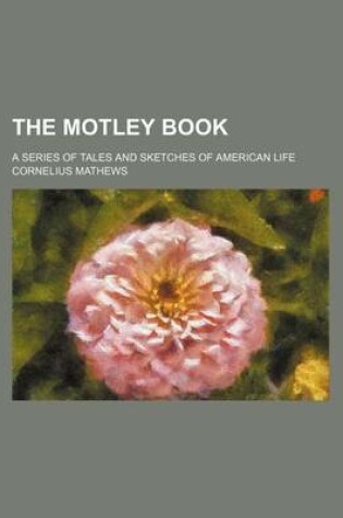 Cover of The Motley Book; A Series of Tales and Sketches of American Life