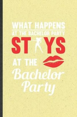 Cover of What Happens at the Bachelor Party Stays at the Bachelor Party