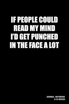 Book cover for If People Could Read My Mind I'd Get Punched In The Face A Lot