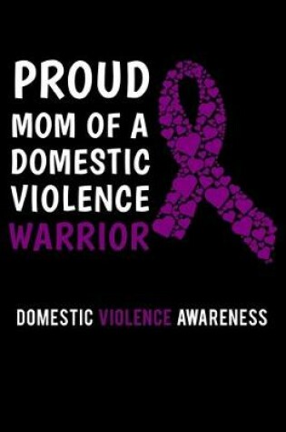 Cover of Proud Mom Of A Domestic Violence Warrior Domestic Violence Awareness