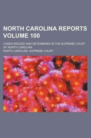 Cover of North Carolina Reports Volume 100; Cases Argued and Determined in the Supreme Court of North Carolina