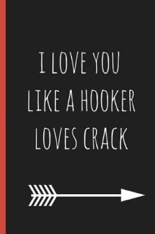 Cover of I Love You Like a Hooker Loves Crack