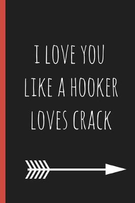 Book cover for I Love You Like a Hooker Loves Crack