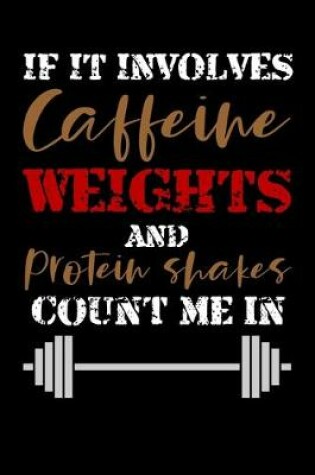 Cover of If it involves Caffeine, Weights, and Protein Shakes, count me in