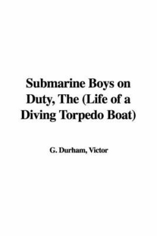 Cover of Submarine Boys on Duty, the (Life of a Diving Torpedo Boat)