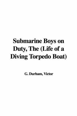 Book cover for Submarine Boys on Duty, the (Life of a Diving Torpedo Boat)