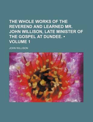 Book cover for The Whole Works of the Reverend and Learned Mr. John Willison, Late Minister of the Gospel at Dundee. (Volume 1)