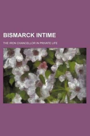 Cover of Bismarck Intime; The Iron Chancellor in Private Life