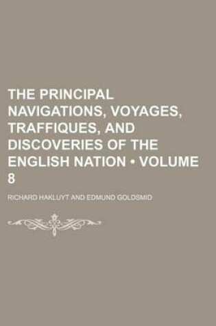 Cover of The Principal Navigations, Voyages, Traffiques, and Discoveries of the English Nation (Volume 8)