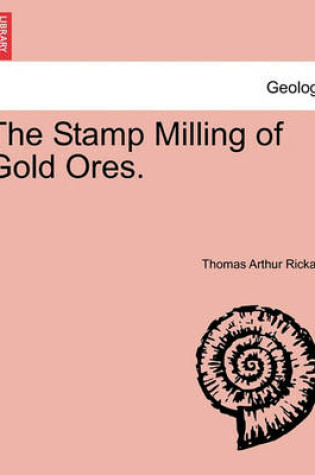 Cover of The Stamp Milling of Gold Ores.