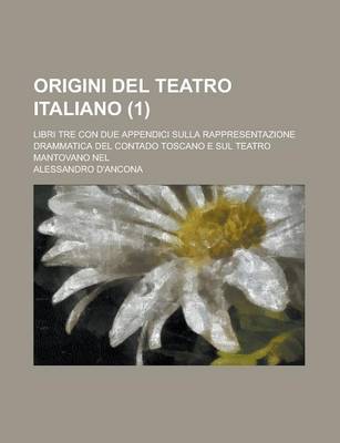 Book cover for Origini del Teatro Italiano; Libri Tre Con Due Appendici Sulla Rappresentazione Drammatica del Contado Toscano E Sul Teatro Mantovano Nel (1)