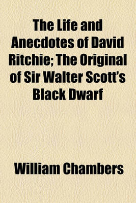 Book cover for The Life and Anecdotes of David Ritchie; The Original of Sir Walter Scott's Black Dwarf