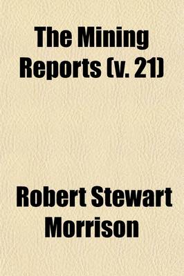 Book cover for The Mining Reports (Volume 21); A Series Containing the Cases on the Law of Mines Found in the American and English Reports, Arranged Alphabetically by Subjects, with Notes and References