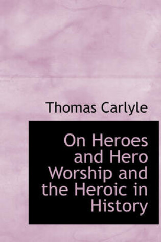 Cover of On Heroes and Hero Worship and the Heroic in History