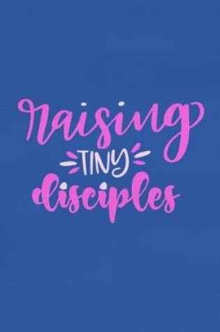 Cover of Raising Tiny Disciples