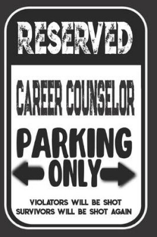 Cover of Reserved Career Counselor Parking Only. Violators Will Be Shot. Survivors Will Be Shot Again