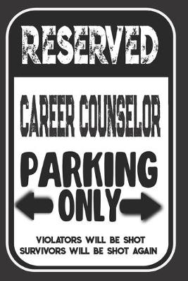 Book cover for Reserved Career Counselor Parking Only. Violators Will Be Shot. Survivors Will Be Shot Again