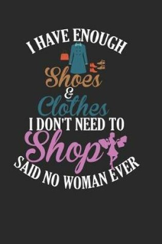 Cover of I Have Enough Shoes and Clothes I Don't Need to Shop Said No Woman Ever