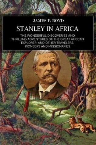 Cover of Stanley In Africa: The Wonderful Discoveries and Thrilling Adventures of the Great African Explorer, and Other Travelers, Pioneers and Missionaries