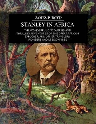 Book cover for Stanley In Africa: The Wonderful Discoveries and Thrilling Adventures of the Great African Explorer, and Other Travelers, Pioneers and Missionaries