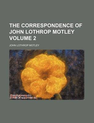 Book cover for The Correspondence of John Lothrop Motley Volume 2