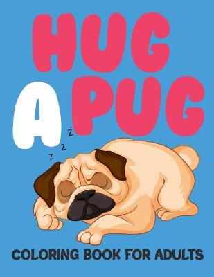 Book cover for Hug A Pug Coloring Book For Adults