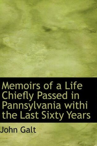 Cover of Memoirs of a Life Chiefly Passed in Pannsylvania Withi the Last Sixty Years