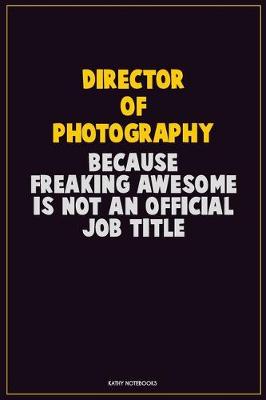 Book cover for Director of Photography, Because Freaking Awesome Is Not An Official Job Title