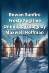 Book cover for Rowan Sunfire Frosty Fugitive Omnibus Trilogy