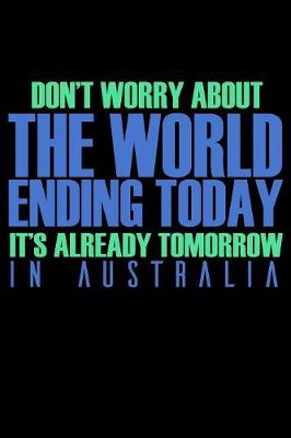 Book cover for Don't Worry About The World Ending Today It's Already Tomorrow In Australia