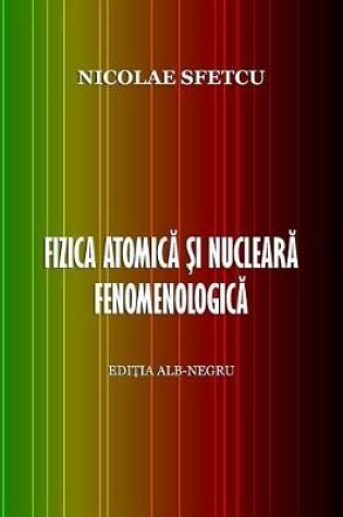 Cover of Fizica Atomica Si Nucleara Fenomenologica