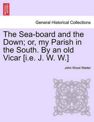 Book cover for The Sea-Board and the Down; Or, My Parish in the South. by an Old Vicar [I.E. J. W. W.]