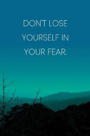 Cover of Inspirational Quote Notebook - 'Don't Lose Yourself In Your Fear.' - Inspirational Journal to Write in - Inspirational Quote Diary