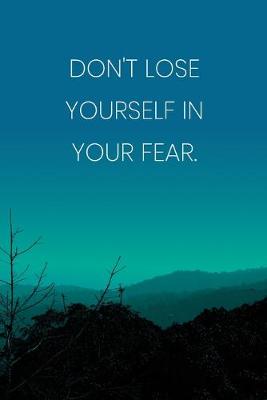 Book cover for Inspirational Quote Notebook - 'Don't Lose Yourself In Your Fear.' - Inspirational Journal to Write in - Inspirational Quote Diary