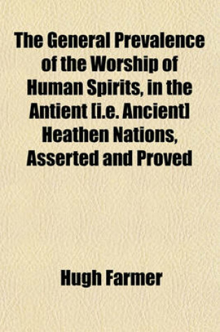 Cover of The General Prevalence of the Worship of Human Spirits, in the Antient [I.E. Ancient] Heathen Nations, Asserted and Proved