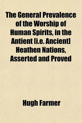 Book cover for The General Prevalence of the Worship of Human Spirits, in the Antient [I.E. Ancient] Heathen Nations, Asserted and Proved