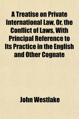 Book cover for A Treatise on Private International Law, Or, the Conflict of Laws, with Principal Reference to Its Practice in the English and Other Cognate