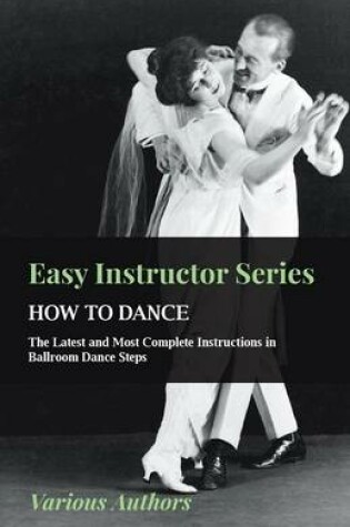 Cover of Easy Instructor Series - How To Dance - The Latest And Most Complete Instructions In Ballroom Dance Steps