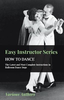 Cover of Easy Instructor Series - How To Dance - The Latest And Most Complete Instructions In Ballroom Dance Steps