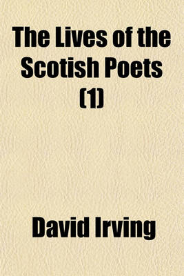 Book cover for The Lives of the Scotish Poets; With Preliminary Dissertations on the Literary History of Scotland, and the Early Scotish Drama. in Two Volumes Volume 1