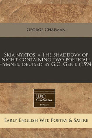 Cover of Skia Nyktos. = the Shaddovv of Night Containing Two Poeticall Hymnes, Deuised by G.C. Gent. (1594)