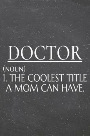 Cover of Doctor (noun) 1. The Coolest Title A Mom Can Have.