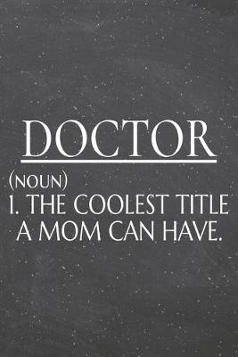 Book cover for Doctor (noun) 1. The Coolest Title A Mom Can Have.