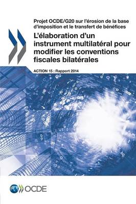 Book cover for Projet OCDE/G20 sur l'�rosion de la base d'imposition et le transfert de b�n�fices L'�laboration d'un instrument multilat�ral pour modifier les conventions fiscales bilat�rales