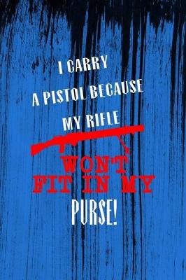 Book cover for I Carry A Pistol Because My Rifle Won't Fit In My Purse!