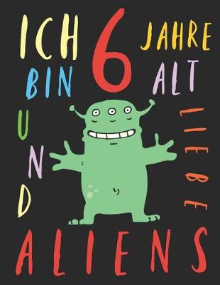 Book cover for Ich bin 6 Jahre alt und liebe Aliens
