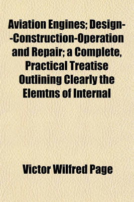 Book cover for Aviation Engines; Design--Construction-Operation and Repair; A Complete, Practical Treatise Outlining Clearly the Elemtns of Internal