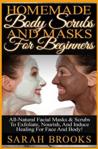 Cover of Homemade Body Scrubs And Masks For Beginners