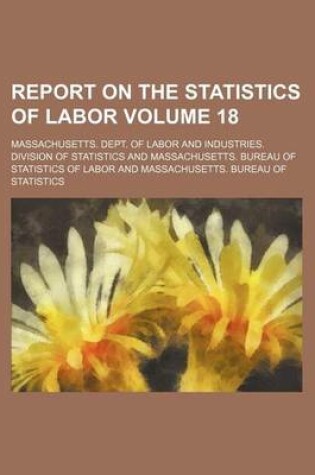 Cover of Report on the Statistics of Labor Volume 18